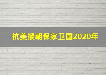 抗美援朝保家卫国2020年