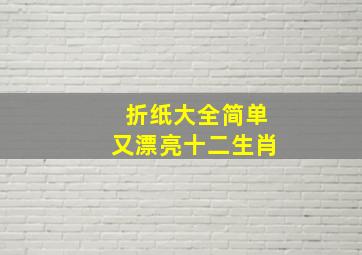 折纸大全简单又漂亮十二生肖