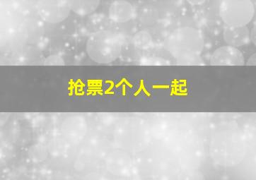 抢票2个人一起