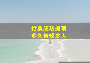 抢票成功提前多久告知本人