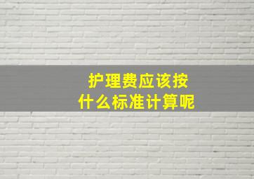 护理费应该按什么标准计算呢