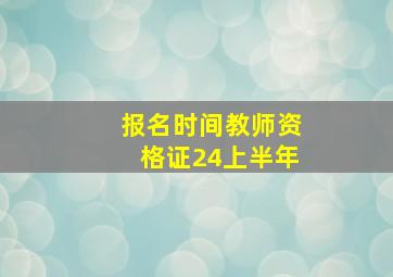 报名时间教师资格证24上半年