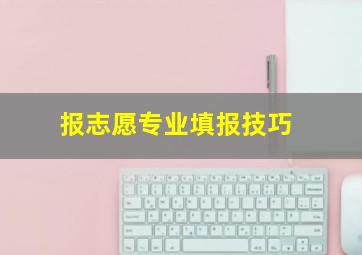 报志愿专业填报技巧