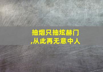 抽烟只抽炫赫门,从此再无意中人