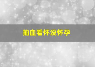 抽血看怀没怀孕