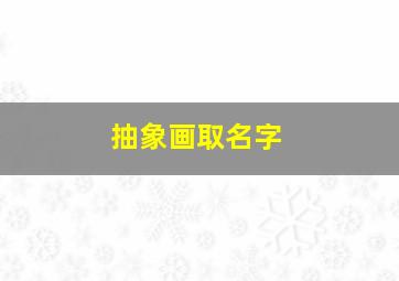 抽象画取名字