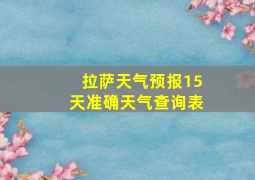 拉萨天气预报15天准确天气查询表