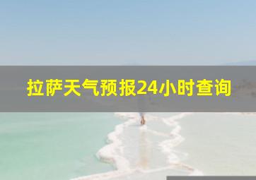 拉萨天气预报24小时查询