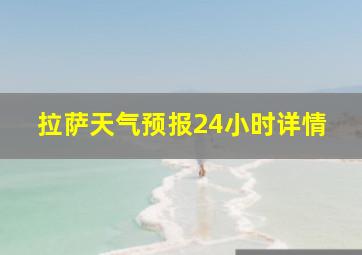 拉萨天气预报24小时详情