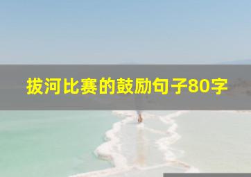 拔河比赛的鼓励句子80字