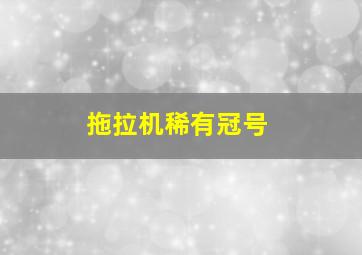 拖拉机稀有冠号