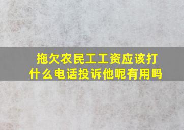 拖欠农民工工资应该打什么电话投诉他呢有用吗