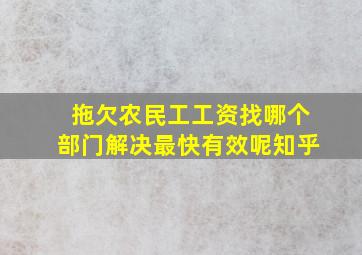 拖欠农民工工资找哪个部门解决最快有效呢知乎