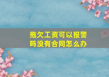 拖欠工资可以报警吗没有合同怎么办