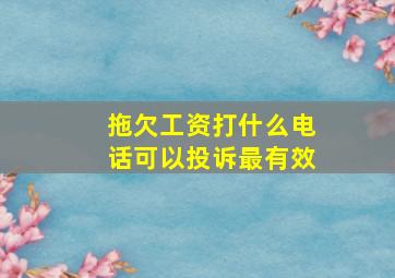 拖欠工资打什么电话可以投诉最有效