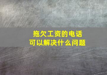 拖欠工资的电话可以解决什么问题