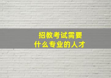 招教考试需要什么专业的人才