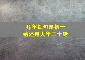 拜年红包是初一给还是大年三十给