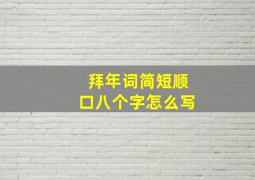 拜年词简短顺口八个字怎么写