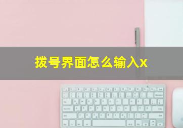 拨号界面怎么输入x