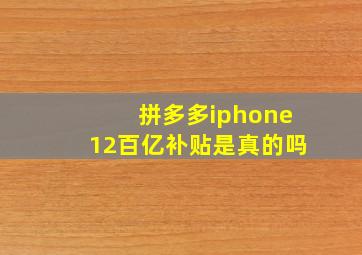 拼多多iphone12百亿补贴是真的吗