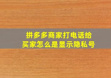 拼多多商家打电话给买家怎么是显示隐私号