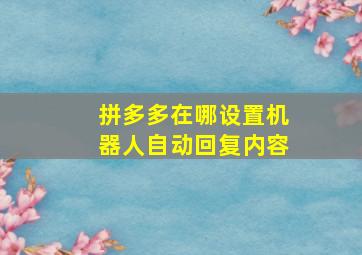 拼多多在哪设置机器人自动回复内容