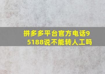 拼多多平台官方电话95188说不能转人工吗