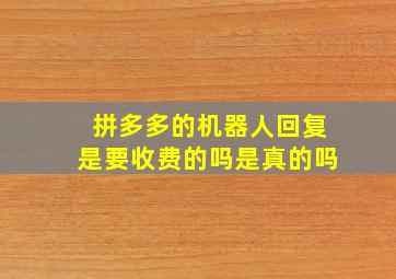 拼多多的机器人回复是要收费的吗是真的吗