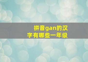 拼音gan的汉字有哪些一年级