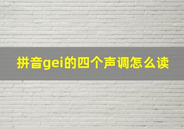 拼音gei的四个声调怎么读