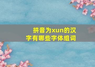 拼音为xun的汉字有哪些字体组词