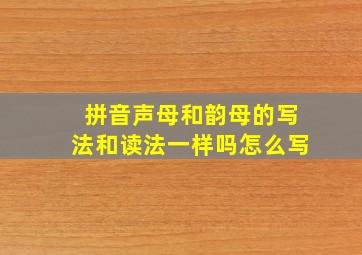 拼音声母和韵母的写法和读法一样吗怎么写