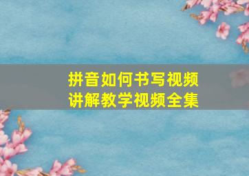 拼音如何书写视频讲解教学视频全集