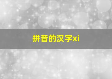 拼音的汉字xi