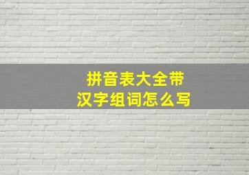 拼音表大全带汉字组词怎么写