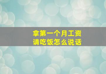 拿第一个月工资请吃饭怎么说话