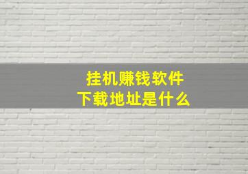 挂机赚钱软件下载地址是什么