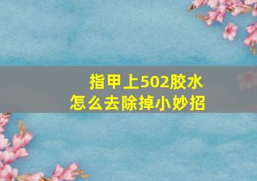 指甲上502胶水怎么去除掉小妙招