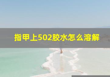 指甲上502胶水怎么溶解