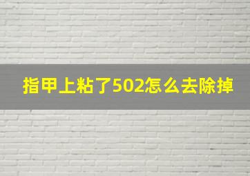 指甲上粘了502怎么去除掉