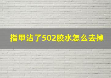 指甲沾了502胶水怎么去掉