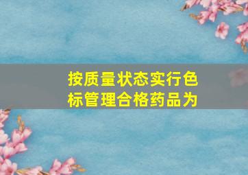 按质量状态实行色标管理合格药品为