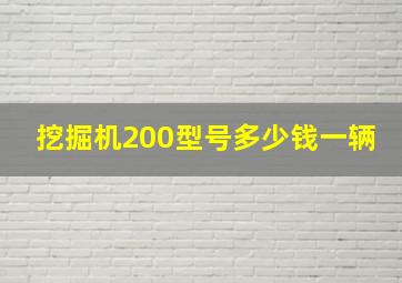 挖掘机200型号多少钱一辆