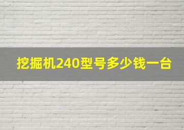 挖掘机240型号多少钱一台