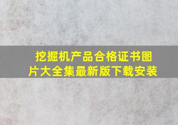 挖掘机产品合格证书图片大全集最新版下载安装