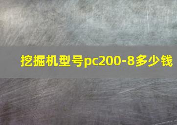 挖掘机型号pc200-8多少钱