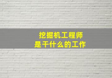 挖掘机工程师是干什么的工作