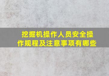 挖掘机操作人员安全操作规程及注意事项有哪些