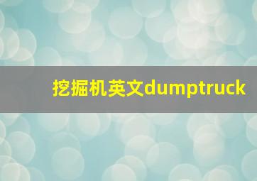 挖掘机英文dumptruck